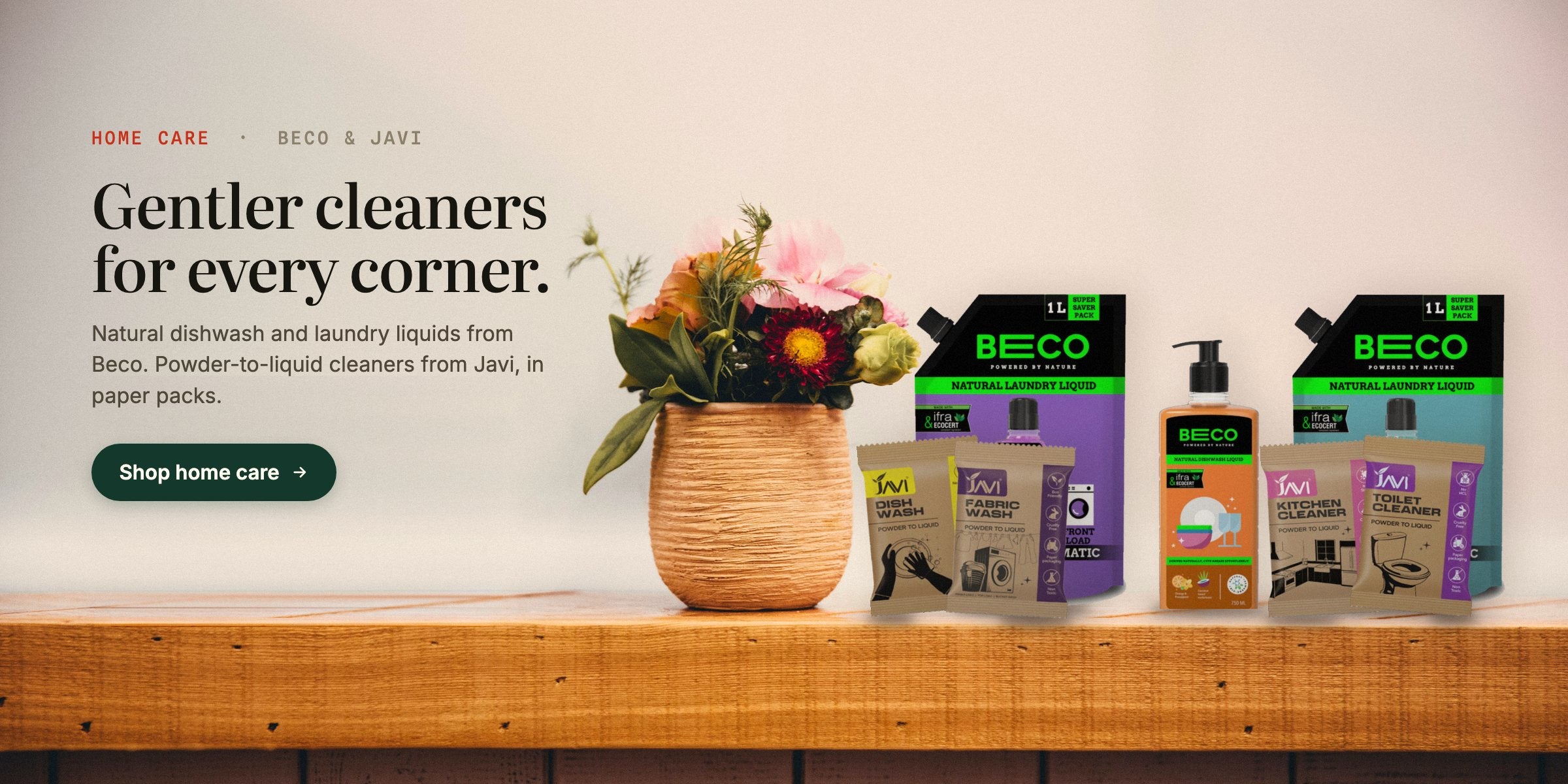 Gentler cleaners for every corner. Home care from Beco and Javi: natural dishwash and laundry liquids and powder-to-liquid cleaners in paper packs. Shop home care.